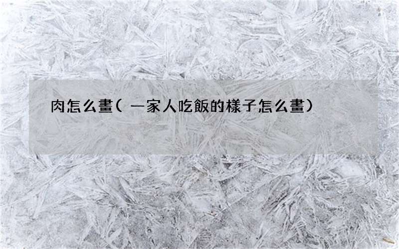 一家人吃飯的樣子怎么畫 肉怎么畫