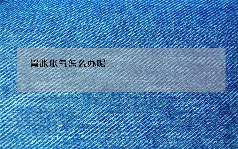 胃胀胀气怎么办呢