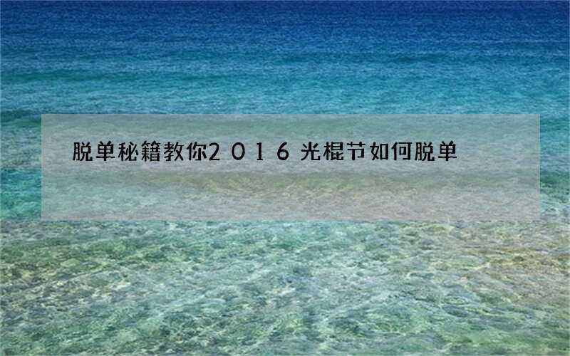 脱单秘籍教你2016光棍节如何脱单