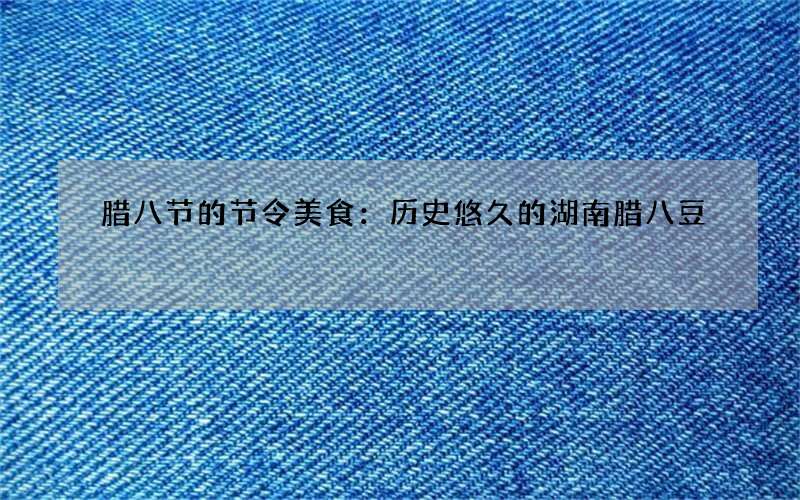 腊八节的节令美食：历史悠久的湖南腊八豆