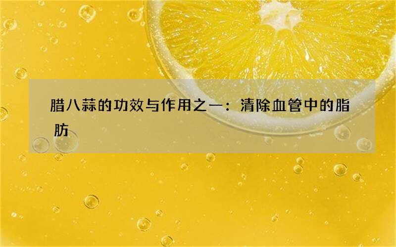 腊八蒜的功效与作用之一：清除血管中的脂肪
