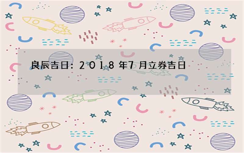 良辰吉日：2018年7月立券吉日