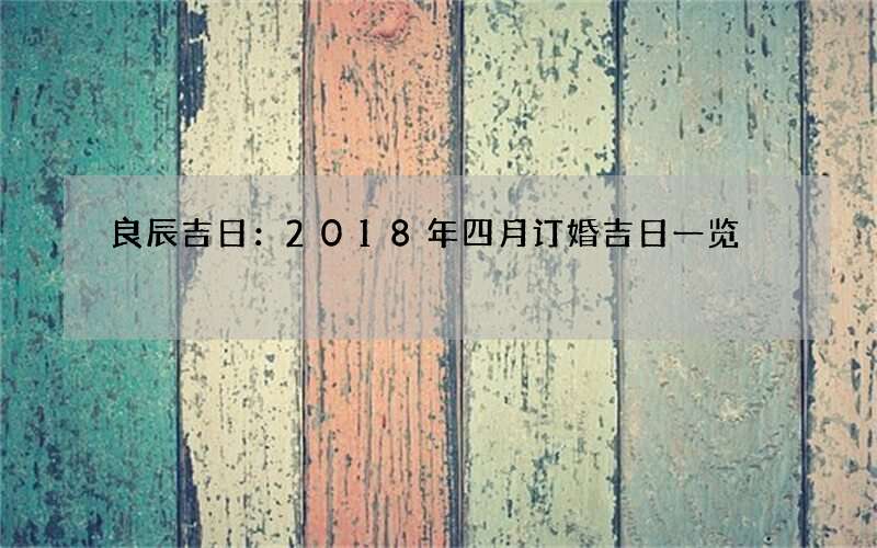 良辰吉日：2018年四月订婚吉日一览