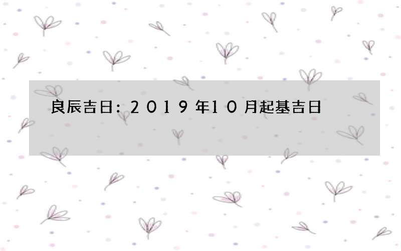 良辰吉日：2019年10月起基吉日