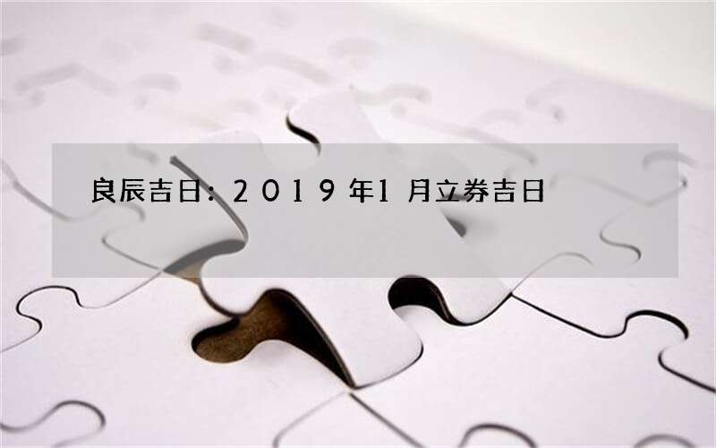 良辰吉日：2019年1月立券吉日