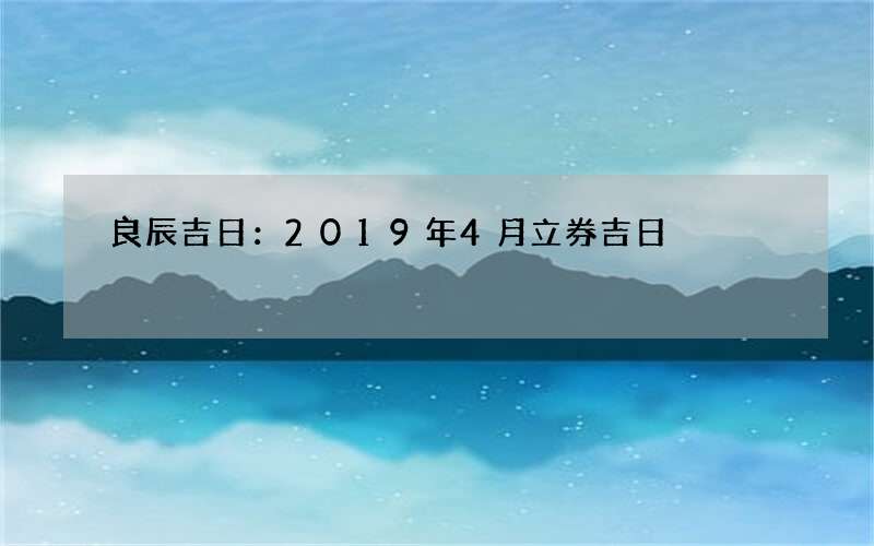 良辰吉日：2019年4月立券吉日
