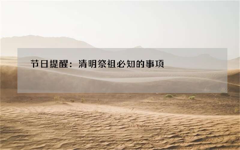 节日提醒：清明祭祖必知的事项