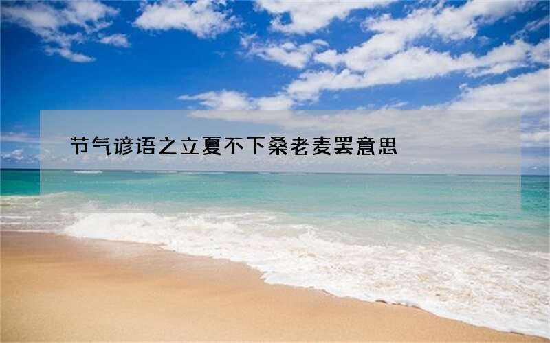 节气谚语之立夏不下桑老麦罢意思