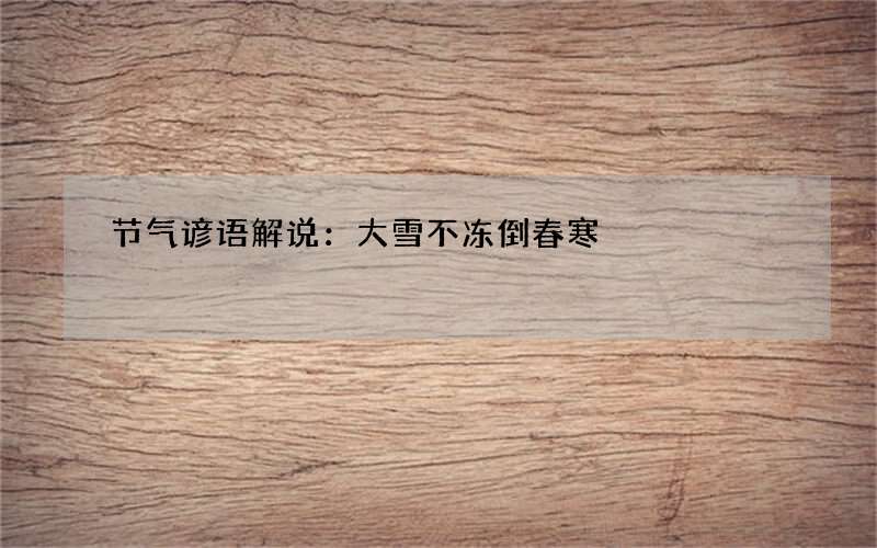 节气谚语解说：大雪不冻倒春寒