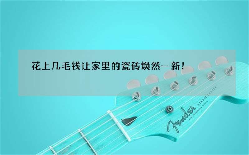 花上几毛钱让家里的瓷砖焕然一新！