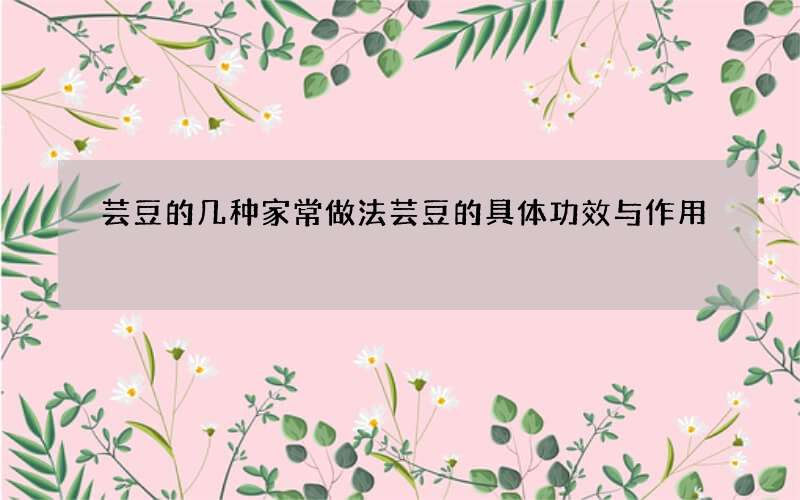 芸豆的几种家常做法 芸豆的具体功效与作用
