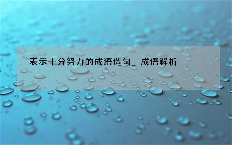 表示十分努力的成语造句_成语解析