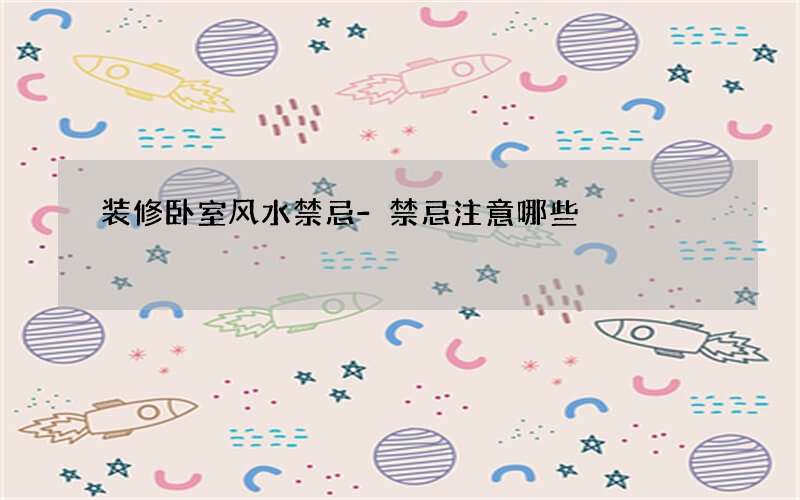 装修卧室风水禁忌-禁忌注意哪些