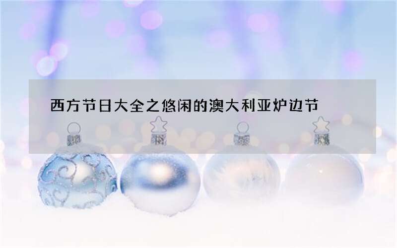 西方节日大全之悠闲的澳大利亚炉边节