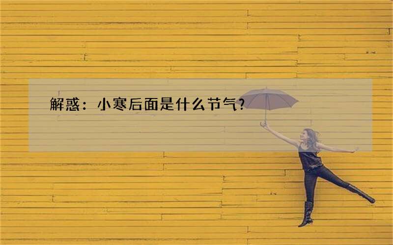 解惑：小寒后面是什么节气？