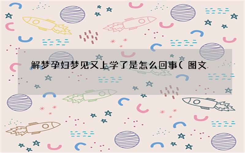 解梦孕妇梦见又上学了是怎么回事