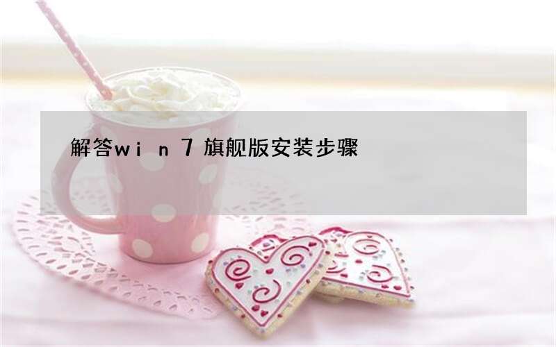解答win7旗舰版安装步骤