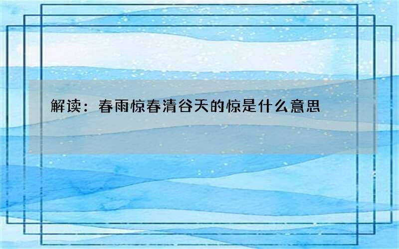 解读：春雨惊春清谷天的惊是什么意思