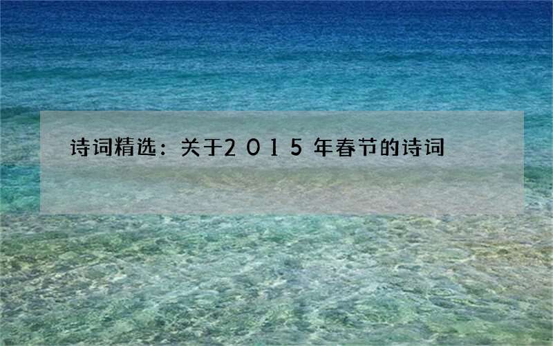 诗词精选：关于2015年春节的诗词