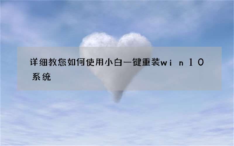 详细教您如何使用小白一键重装win10系统