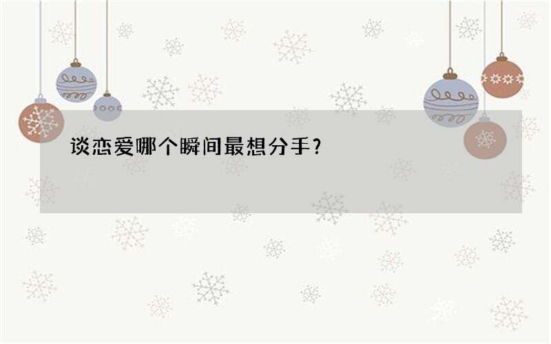 谈恋爱哪个瞬间最想分手？