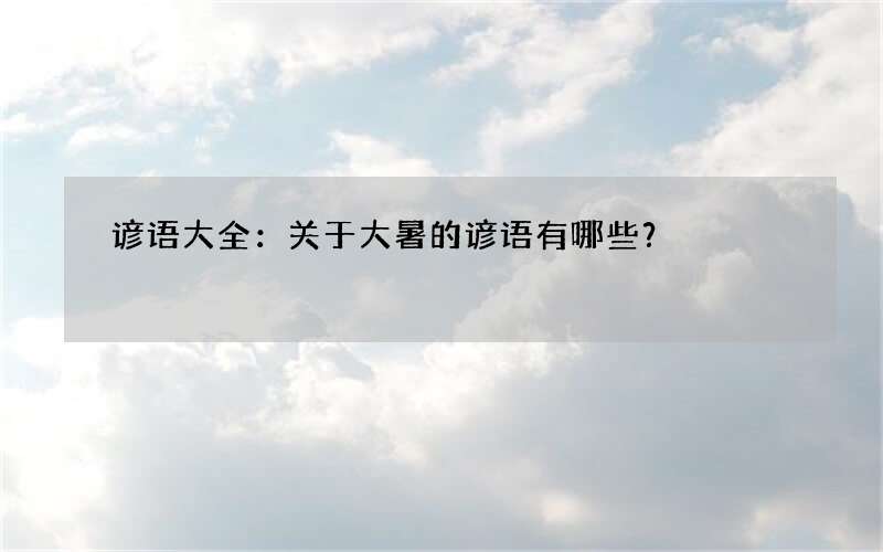谚语大全：关于大暑的谚语有哪些？