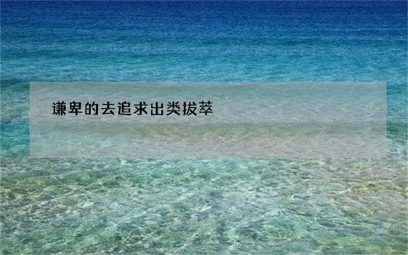 谦卑的去追求出类拔萃