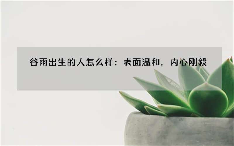 谷雨出生的人怎么样：表面温和，内心刚毅