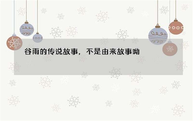 谷雨的传说故事，不是由来故事呦