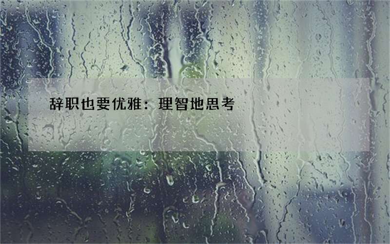辞职也要优雅：理智地思考