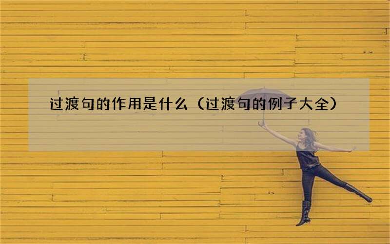过渡句的例子大全 过渡句的作用是什么