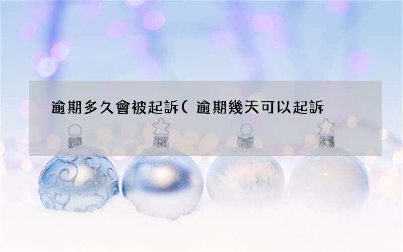 逾期幾天可以起訴 逾期多久會被起訴