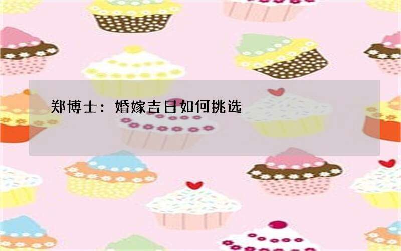 郑博士：婚嫁吉日如何挑选