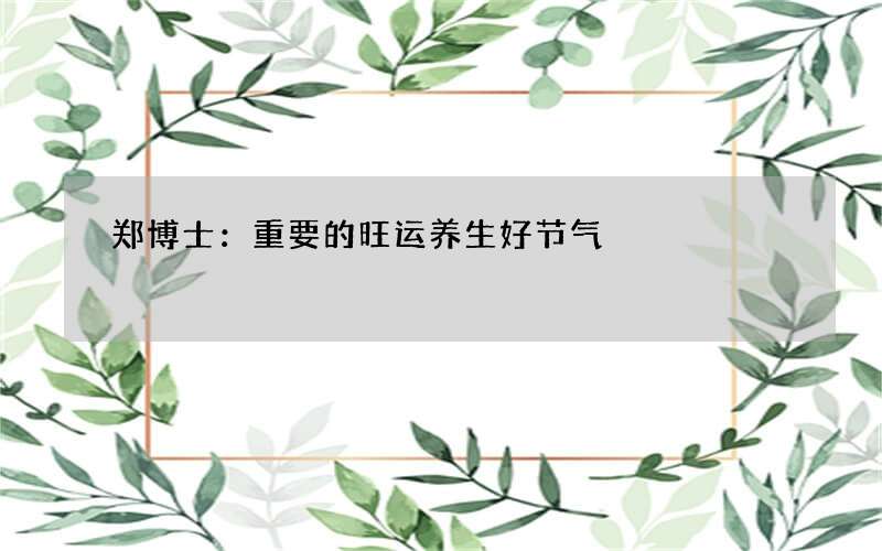 郑博士：重要的旺运养生好节气