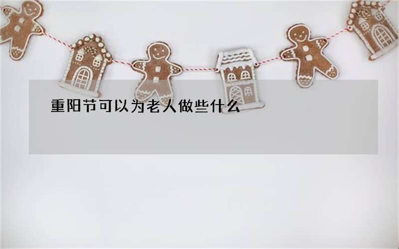 重阳节可以为老人做些什么