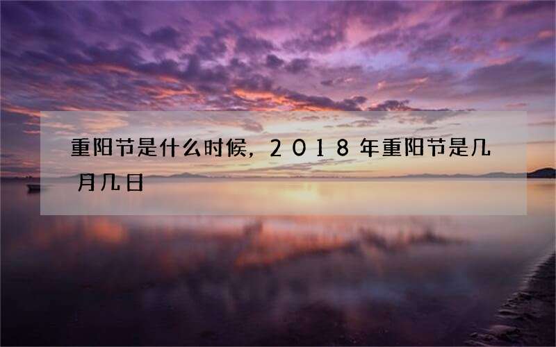 重阳节是什么时候，2018年重阳节是几月几日