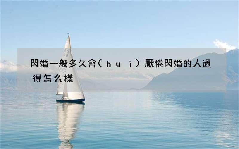 閃婚一般多久會(huì)厭倦 閃婚的人過得怎么樣