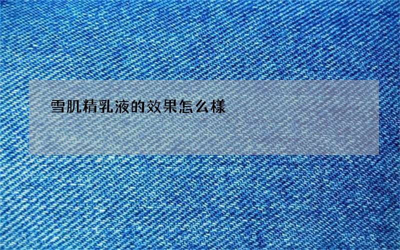 雪肌精乳液的效果怎么樣