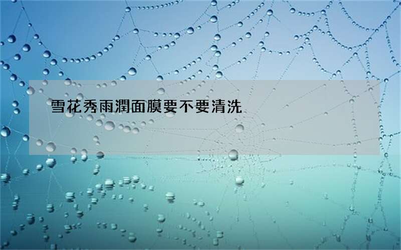 雪花秀雨潤面膜要不要清洗