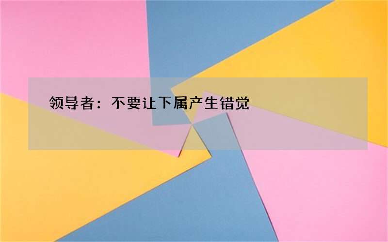 领导者：不要让下属产生错觉