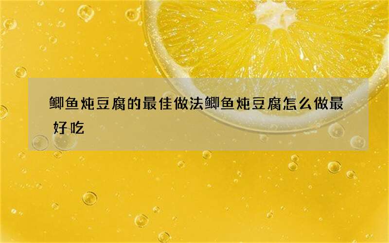 鲫鱼炖豆腐的最佳做法 鲫鱼炖豆腐怎么做最好吃