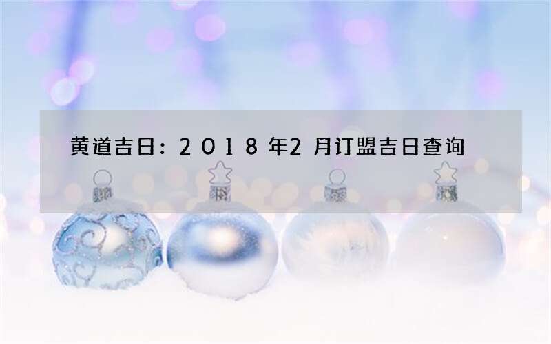 黄道吉日：2018年2月订盟吉日查询