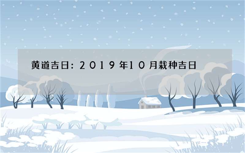 黄道吉日：2019年10月栽种吉日