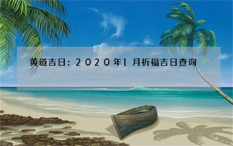 黄道吉日：2020年1月祈福吉日查询