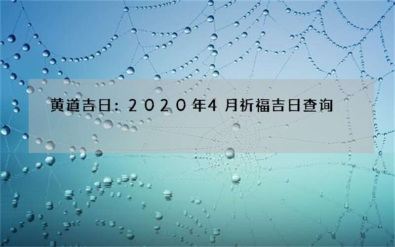 黄道吉日：2020年4月祈福吉日查询