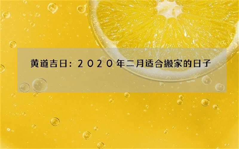 黄道吉日：2020年二月适合搬家的日子