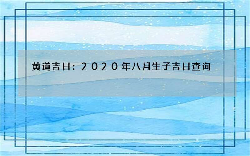 黄道吉日：2020年八月生子吉日查询