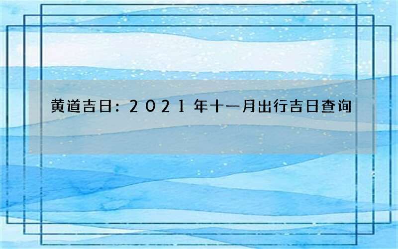黄道吉日：2021年十一月出行吉日查询
